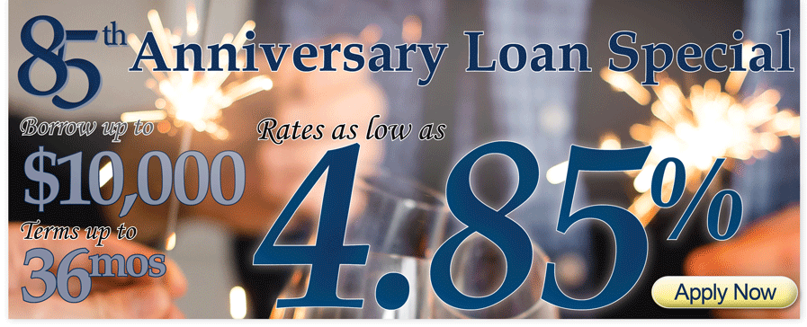 85th Anniversary Loan Special. Rates as Low as 4.85%. Apply today